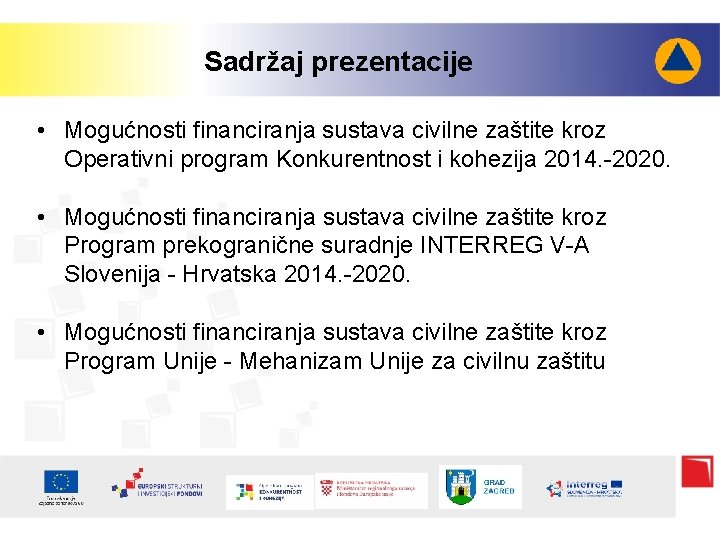 Sadržaj prezentacije • Mogućnosti financiranja sustava civilne zaštite kroz Operativni program Konkurentnost i kohezija