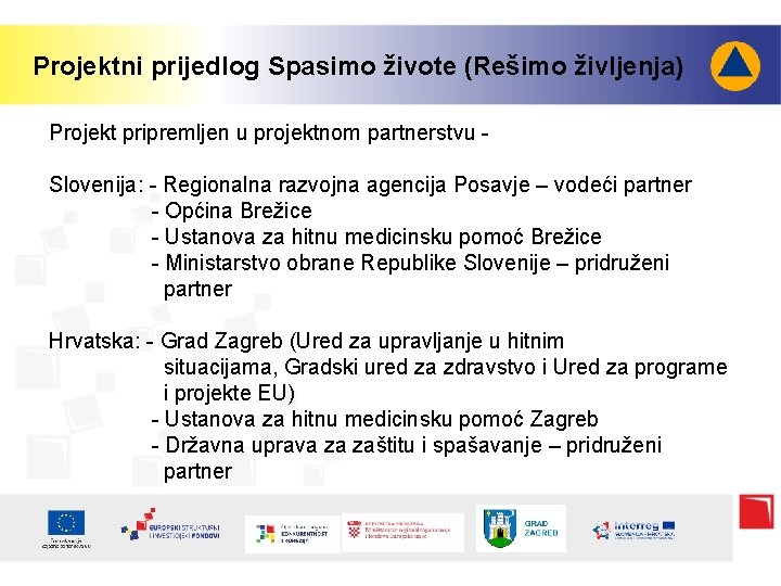 Projektni prijedlog Spasimo živote (Rešimo življenja) Projekt pripremljen u projektnom partnerstvu Slovenija: - Regionalna
