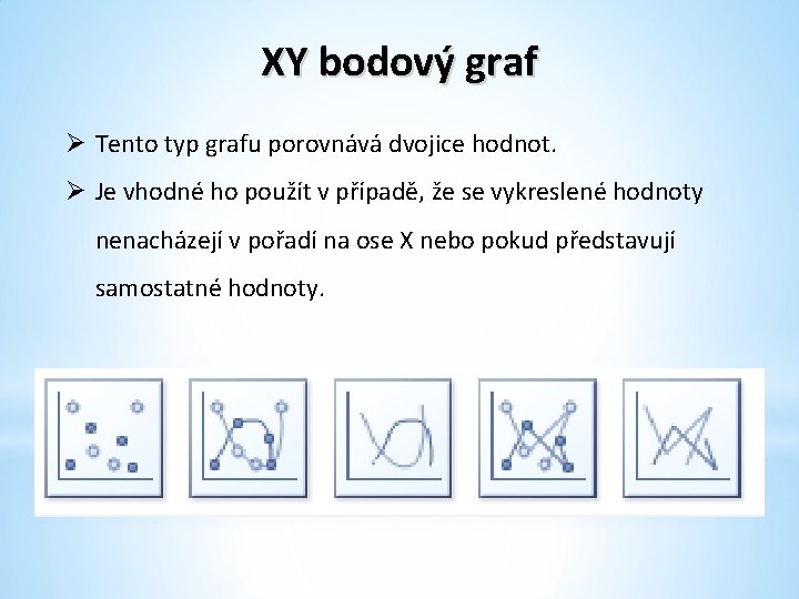 XY bodový graf Ø Tento typ grafu porovnává dvojice hodnot. Ø Je vhodné ho