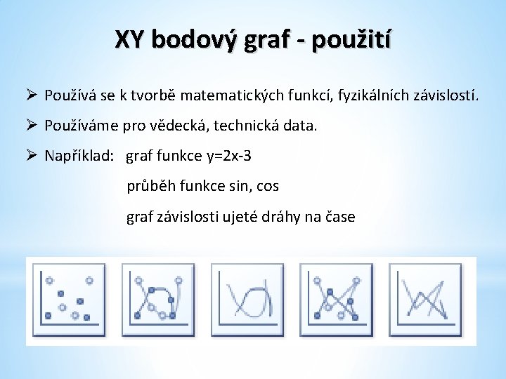 XY bodový graf - použití Ø Používá se k tvorbě matematických funkcí, fyzikálních závislostí.