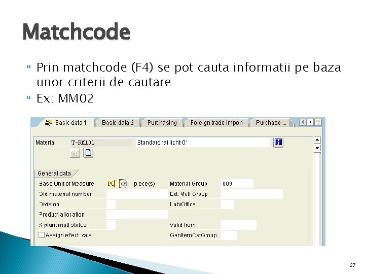 Matchcode Prin matchcode (F 4) se pot cauta informatii pe baza unor criterii de