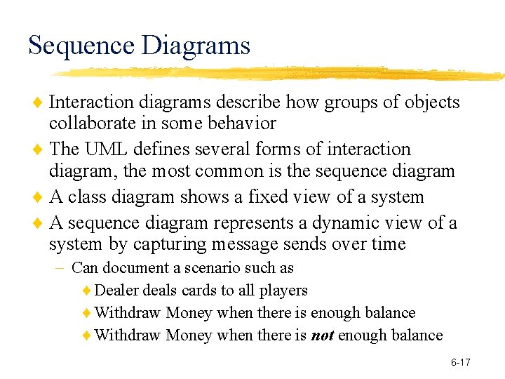 Sequence Diagrams Interaction diagrams describe how groups of objects collaborate in some behavior The Sequence Diagrams Interaction diagrams describe how groups of objects collaborate in some behavior The