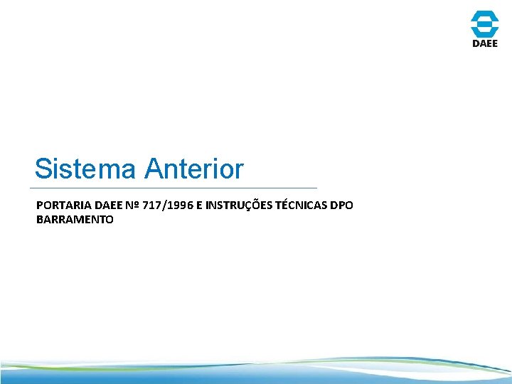 Sistema Anterior PORTARIA DAEE Nº 717/1996 E INSTRUÇÕES TÉCNICAS DPO BARRAMENTO 