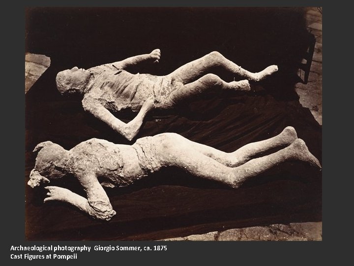 Archaeological photography Giorgio Sommer, ca. 1875 Cast Figures at Pompeii 