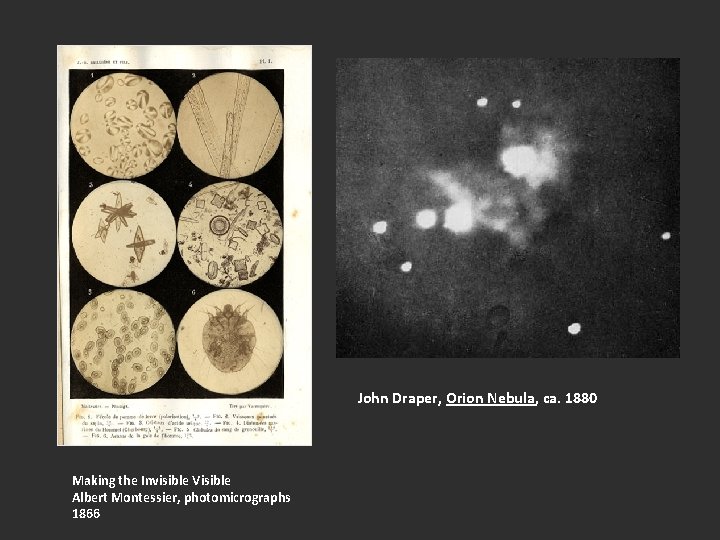John Draper, Orion Nebula, ca. 1880 Making the Invisible Visible Albert Montessier, photomicrographs 1866