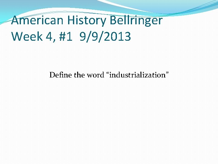 American History Bellringer Week 4, #1 9/9/2013 Define the word “industrialization” 