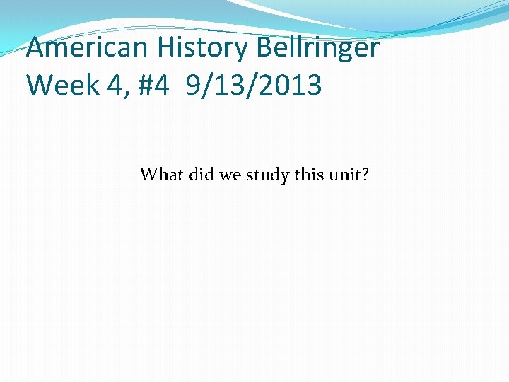 American History Bellringer Week 4, #4 9/13/2013 What did we study this unit? 