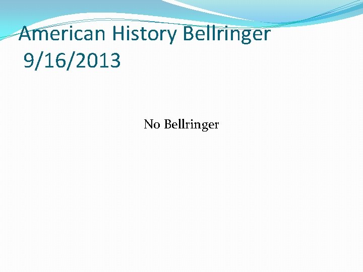 American History Bellringer 9/16/2013 No Bellringer 