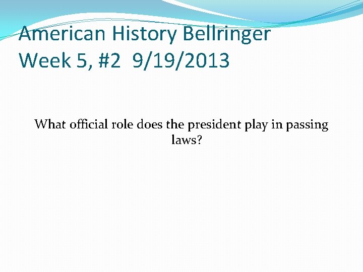 American History Bellringer Week 5, #2 9/19/2013 What official role does the president play American History Bellringer Week 5, #2 9/19/2013 What official role does the president play