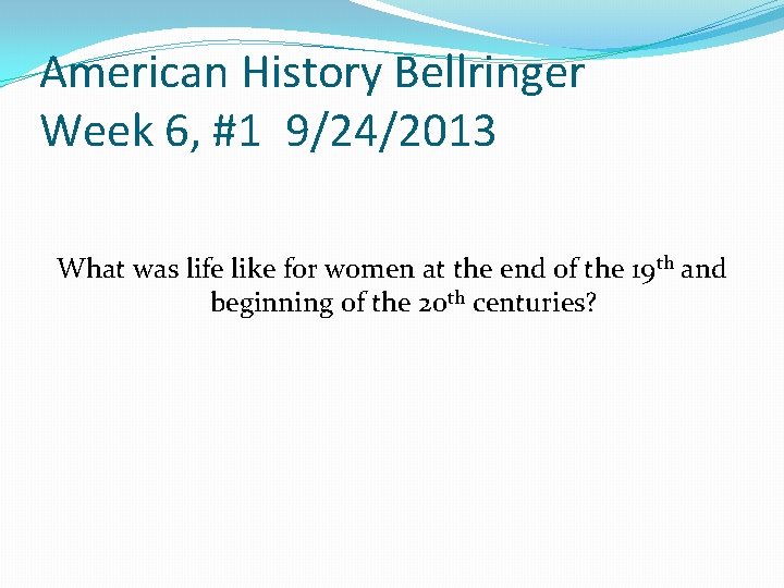 American History Bellringer Week 6, #1 9/24/2013 What was life like for women at