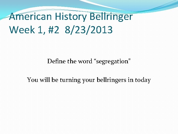 American History Bellringer Week 1, #2 8/23/2013 Define the word “segregation” You will be