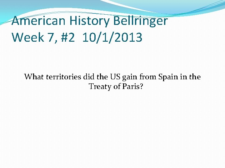 American History Bellringer Week 7, #2 10/1/2013 What territories did the US gain from