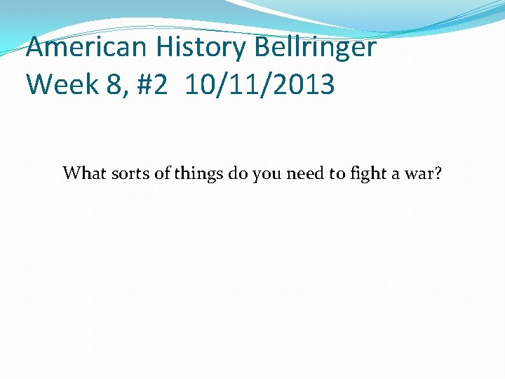 American History Bellringer Week 8, #2 10/11/2013 What sorts of things do you need