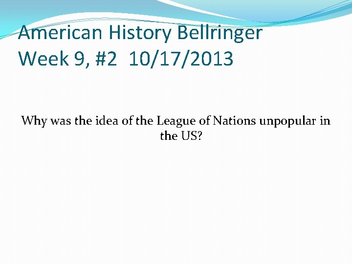 American History Bellringer Week 9, #2 10/17/2013 Why was the idea of the League