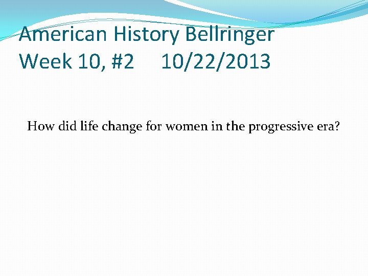 American History Bellringer Week 10, #2 10/22/2013 How did life change for women in