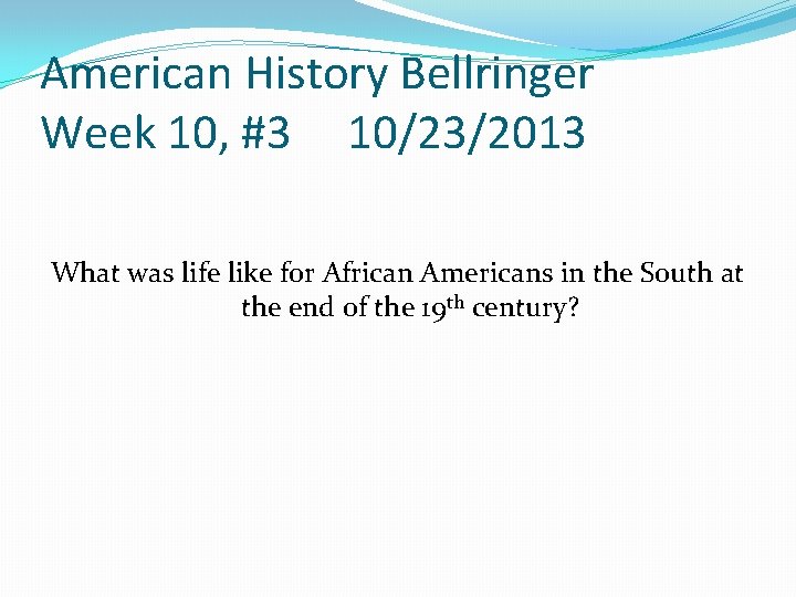 American History Bellringer Week 10, #3 10/23/2013 What was life like for African Americans
