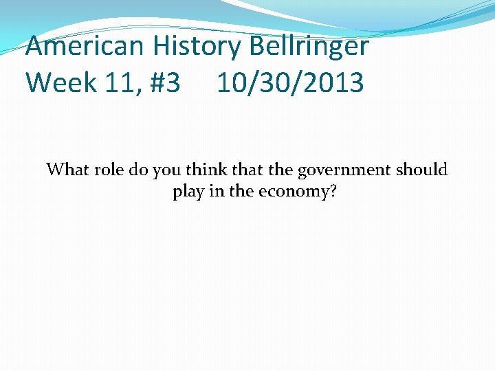 American History Bellringer Week 11, #3 10/30/2013 What role do you think that the