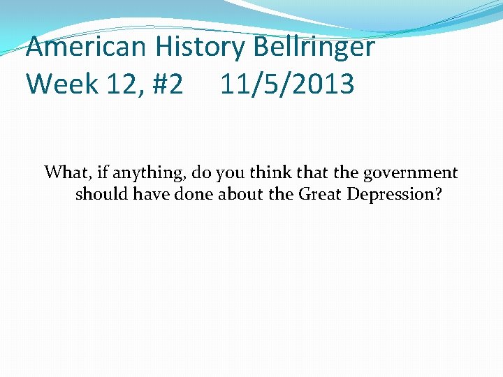American History Bellringer Week 12, #2 11/5/2013 What, if anything, do you think that American History Bellringer Week 12, #2 11/5/2013 What, if anything, do you think that