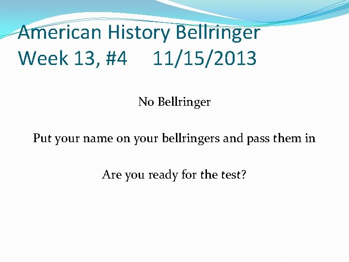 American History Bellringer Week 13, #4 11/15/2013 No Bellringer Put your name on your