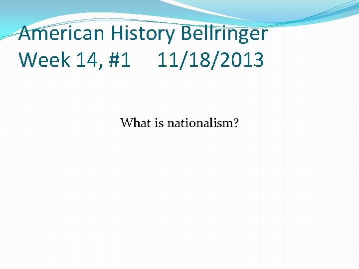 American History Bellringer Week 14, #1 11/18/2013 What is nationalism? 