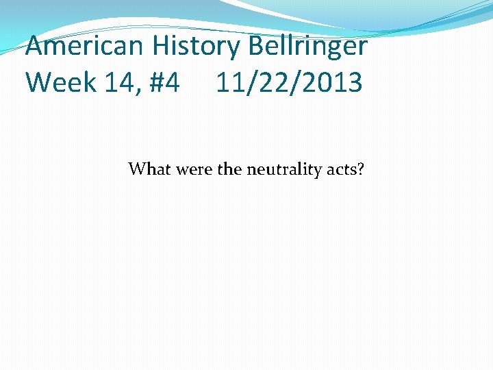 American History Bellringer Week 14, #4 11/22/2013 What were the neutrality acts? 