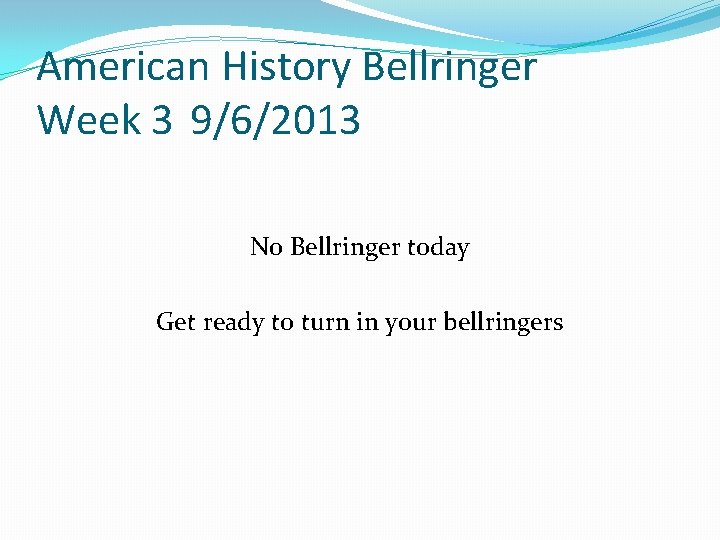 American History Bellringer Week 3 9/6/2013 No Bellringer today Get ready to turn in American History Bellringer Week 3 9/6/2013 No Bellringer today Get ready to turn in