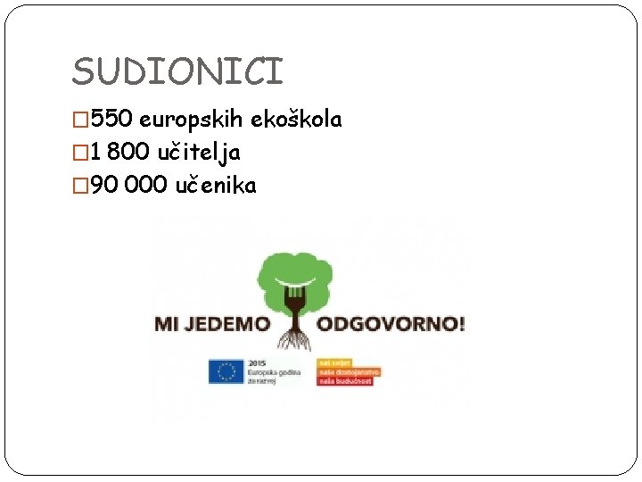 SUDIONICI � 550 europskih ekoškola � 1 800 učitelja � 90 000 učenika 