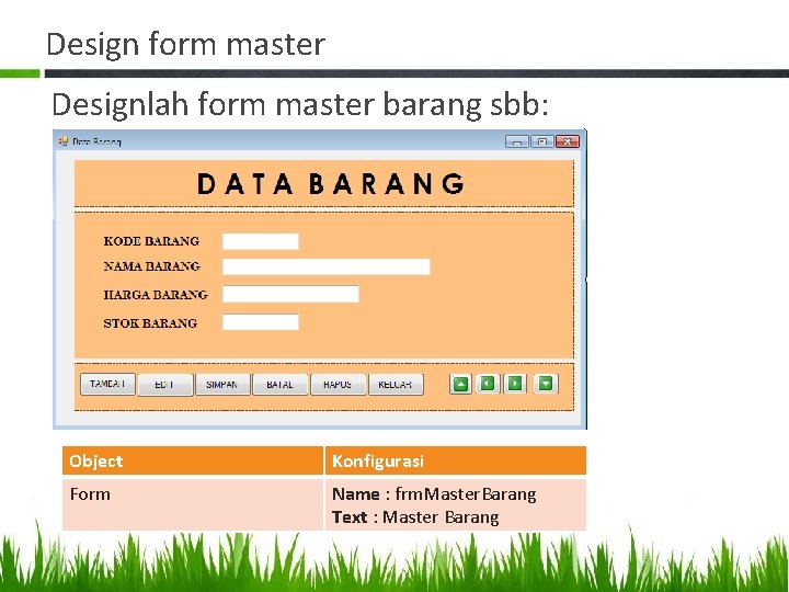 Design form master Designlah form master barang sbb: Object Konfigurasi Form Name : frm.