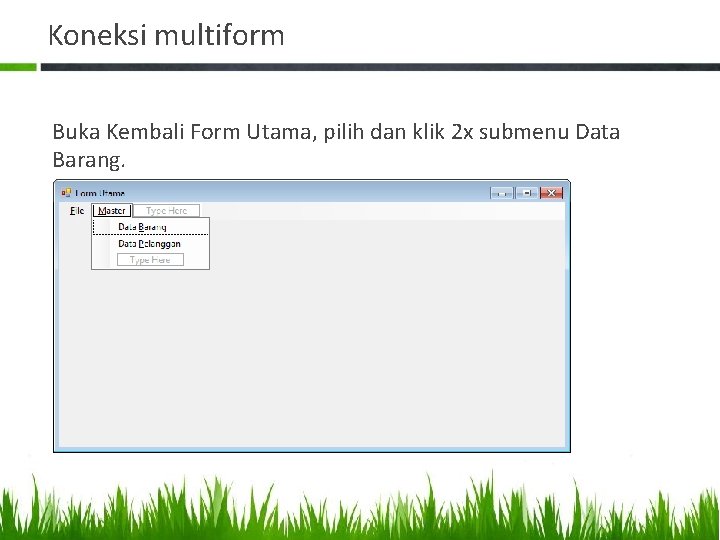 Koneksi multiform Buka Kembali Form Utama, pilih dan klik 2 x submenu Data Barang.