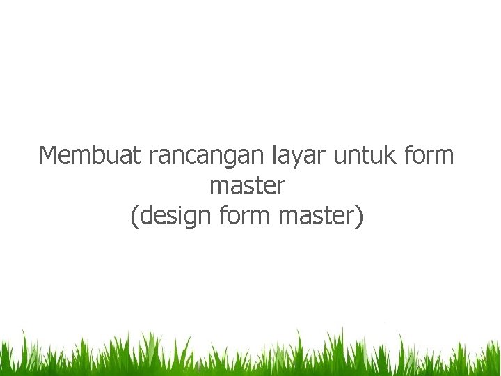 Membuat rancangan layar untuk form master (design form master) 