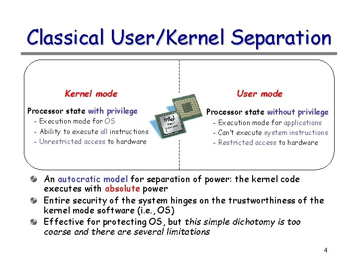 Classical User/Kernel Separation Kernel mode Processor state with privilege - Execution mode for OS Classical User/Kernel Separation Kernel mode Processor state with privilege - Execution mode for OS