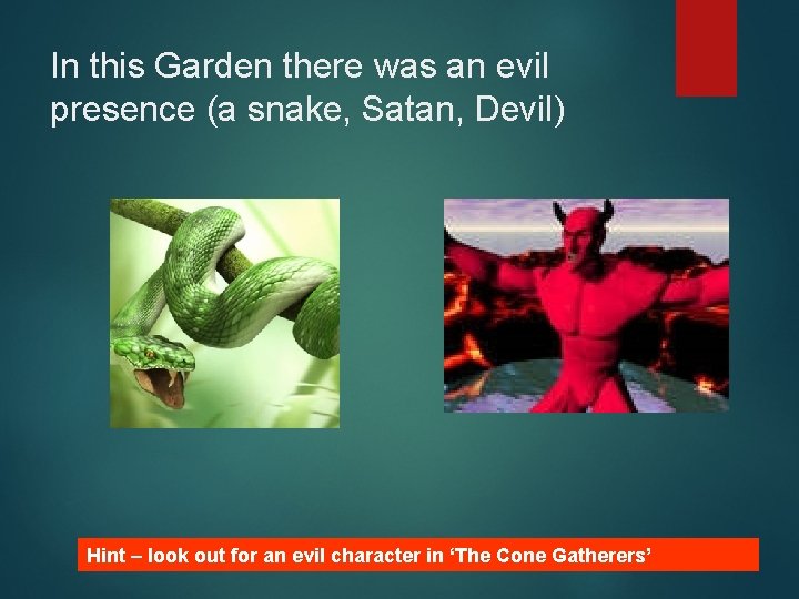 In this Garden there was an evil presence (a snake, Satan, Devil) Hint –