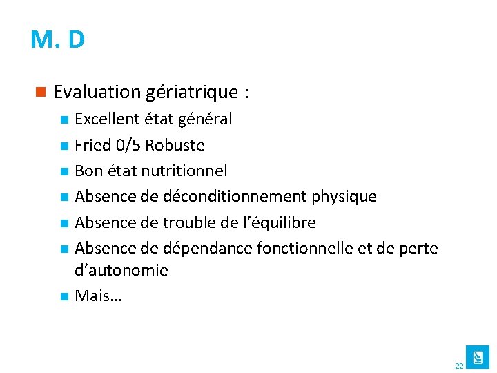 M. D n Evaluation gériatrique : n n n n Excellent état général Fried