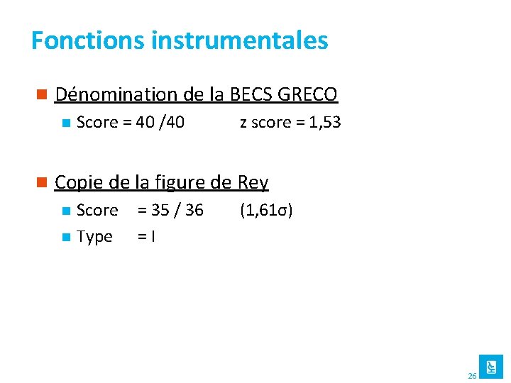 Fonctions instrumentales n Dénomination de la BECS GRECO n n Score = 40 /40