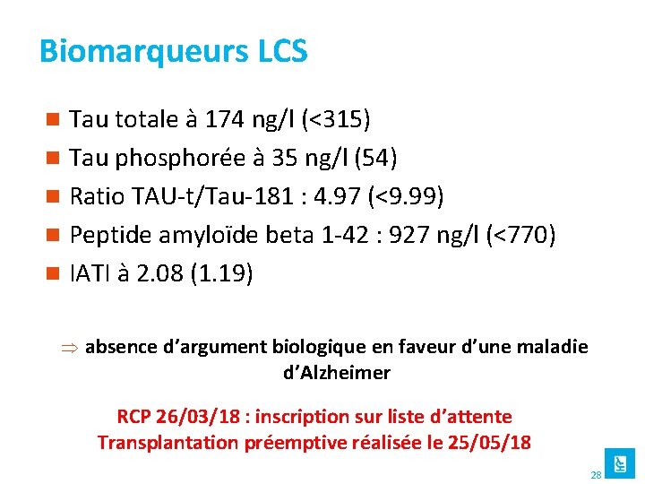 Biomarqueurs LCS Tau totale à 174 ng/l (<315) n Tau phosphorée à 35 ng/l