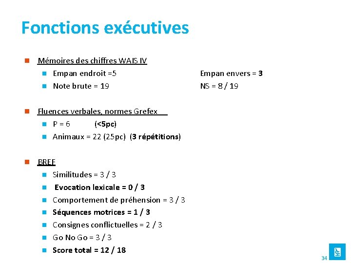 Fonctions exécutives n Mémoires des chiffres WAIS IV n Empan endroit =5 n Note