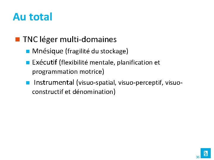 Au total n TNC léger multi-domaines n n n Mnésique (fragilité du stockage) Exécutif