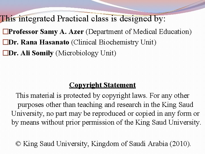 This integrated Practical class is designed by: �Professor Samy A. Azer (Department of Medical