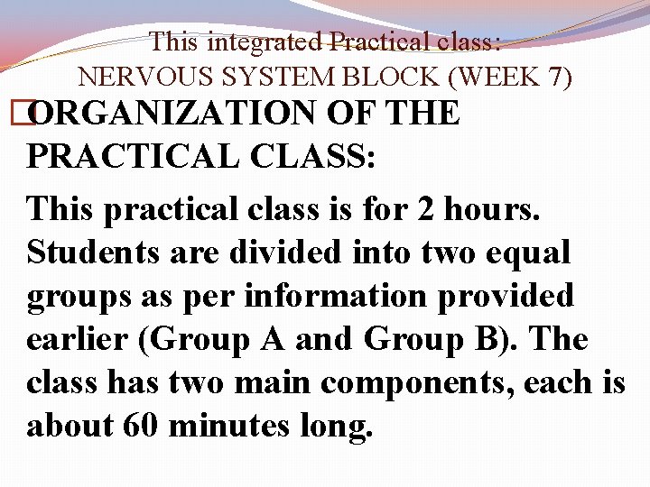 This integrated Practical class: NERVOUS SYSTEM BLOCK (WEEK 7) �ORGANIZATION OF THE PRACTICAL CLASS: