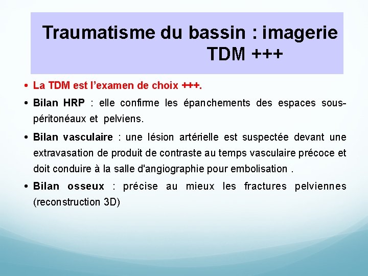 Traumatisme du bassin : imagerie TDM +++ • La TDM est l’examen de choix