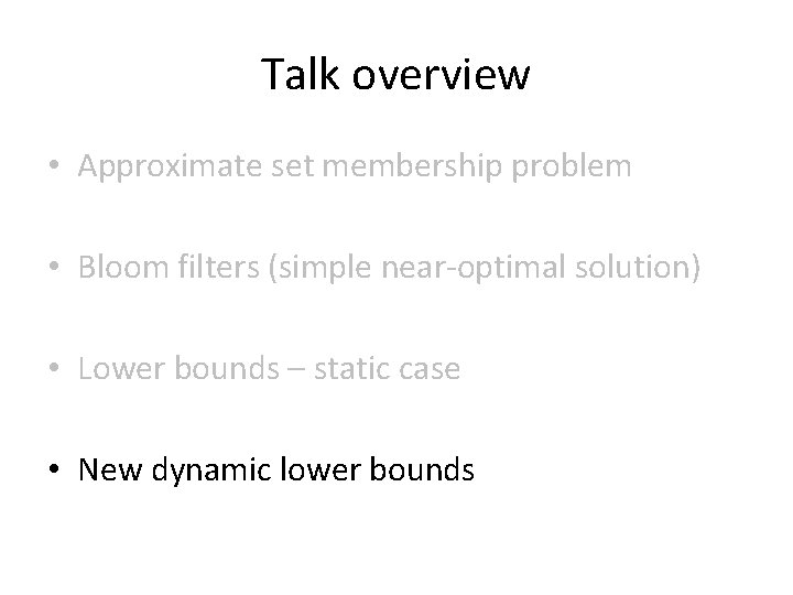 Talk overview • Approximate set membership problem • Bloom filters (simple near-optimal solution) •