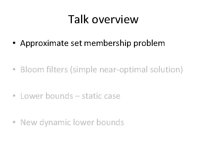 Talk overview • Approximate set membership problem • Bloom filters (simple near-optimal solution) •
