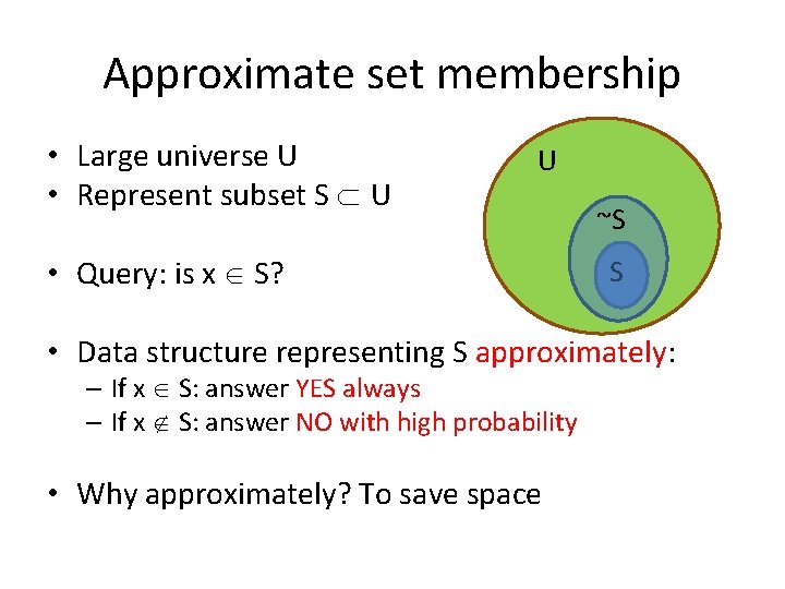 Approximate set membership • Large universe U • Represent subset S U U •