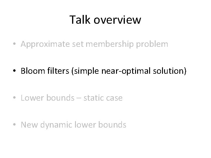 Talk overview • Approximate set membership problem • Bloom filters (simple near-optimal solution) •