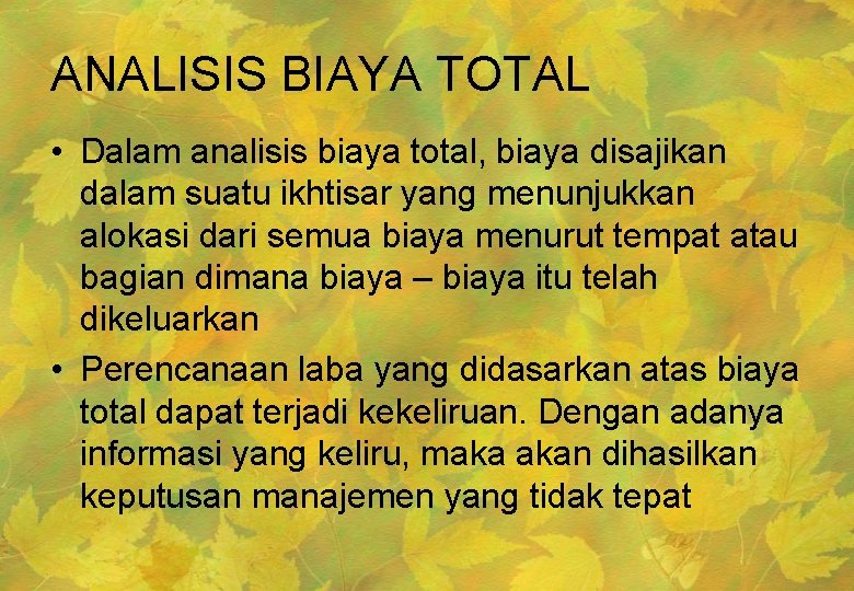 ANALISIS BIAYA TOTAL • Dalam analisis biaya total, biaya disajikan dalam suatu ikhtisar yang