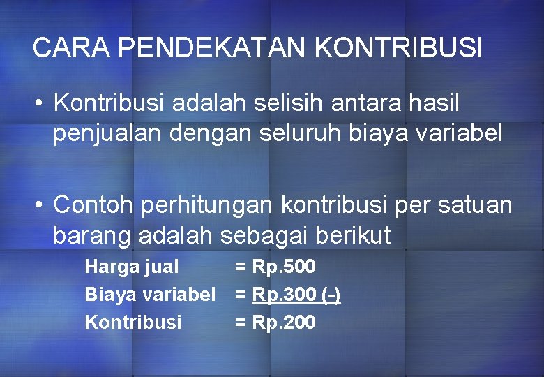 CARA PENDEKATAN KONTRIBUSI • Kontribusi adalah selisih antara hasil penjualan dengan seluruh biaya variabel