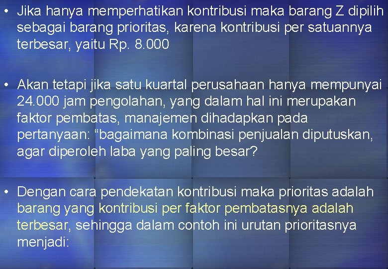  • Jika hanya memperhatikan kontribusi maka barang Z dipilih sebagai barang prioritas, karena
