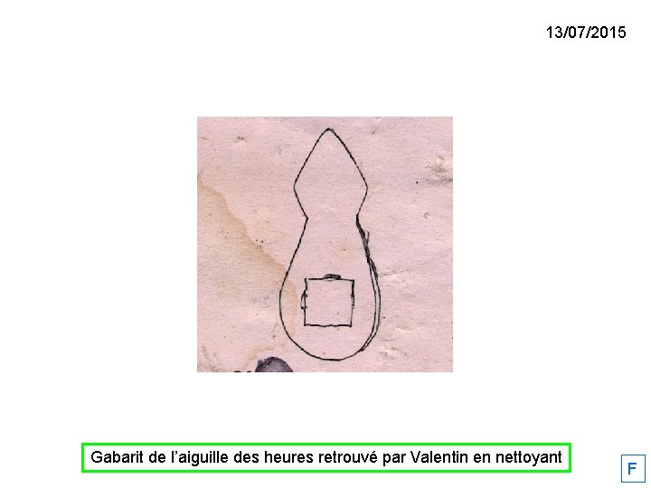 13/07/2015 Gabarit de l’aiguille des heures retrouvé par Valentin en nettoyant F 