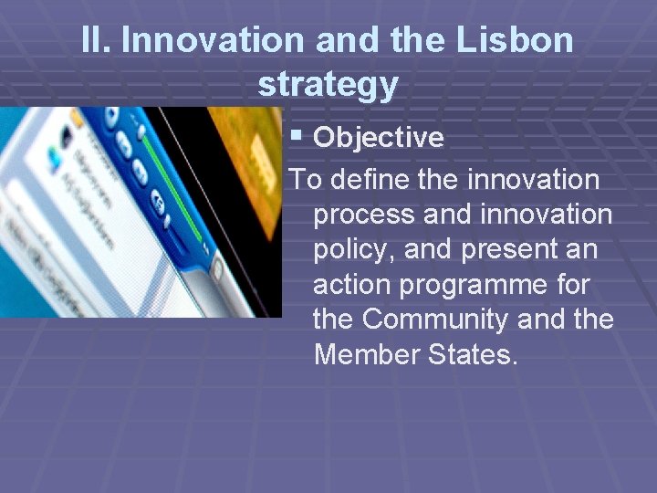 II. Innovation and the Lisbon strategy § Objective To define the innovation process and
