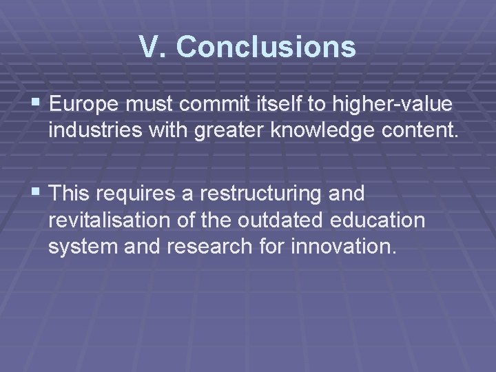 V. Conclusions § Europe must commit itself to higher-value industries with greater knowledge content.